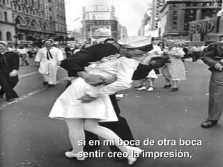 si en mi boca de otra bocasi en mi boca de otra boca
sentir creo la impresión,sentir creo la impresión,
 