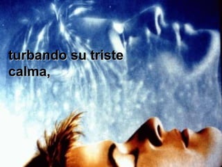 turbando su tristeturbando su triste
calma,calma,
 