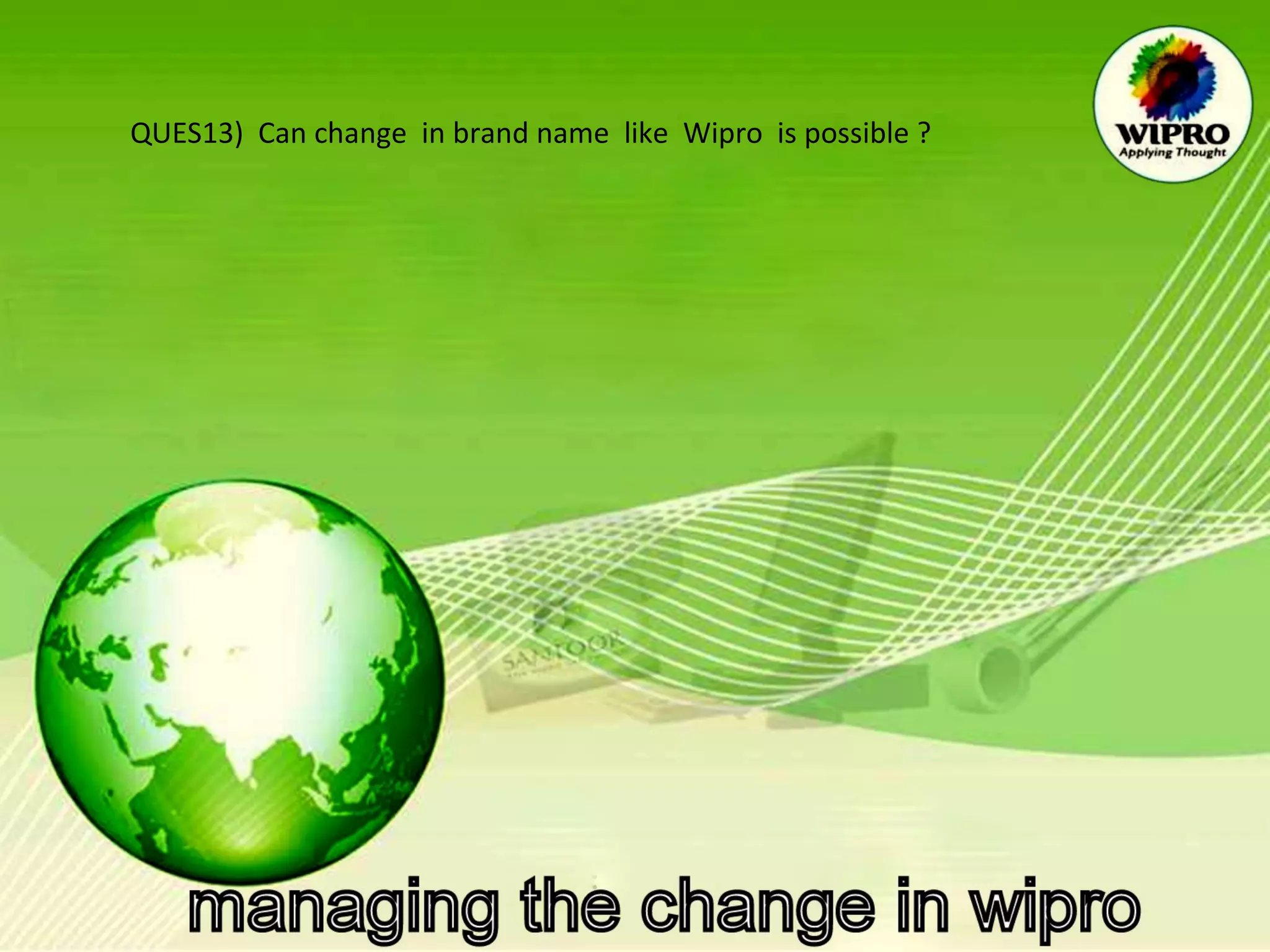QUES13)  Can change  in brand name  like  Wipro  is possible ? 