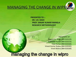 MANAGING THE CHANGE IN WIPRO ,[object Object],[object Object],[object Object],[object Object],[object Object],[object Object],[object Object],[object Object],[object Object],[object Object]