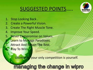 SUGGESTED POINTS ….. Stop Looking Back . Create a Powerful Vision. 3.  Create The Right Muscle Tone. 4.  Improve Your Speed. 5.  Never Compromise on Values. 6.  Learn to Manage Paradoxes. 7.  Attract And Retain The Best. 8.  Play To Win. Ultimately, your only competition is yourself. 