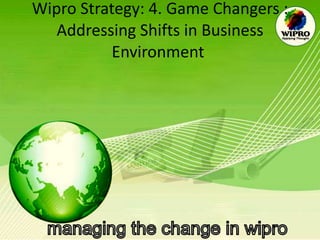 Wipro Strategy: 4. Game Changers : Addressing Shifts in Business Environment  