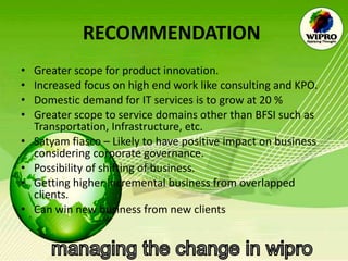 RECOMMENDATION   Greater scope for product innovation. Increased focus on high end work like consulting and KPO. Domestic demand for IT services is to grow at 20 % Greater scope to service domains other than BFSI such as Transportation, Infrastructure, etc. Satyam fiasco – Likely to have positive impact on business considering corporate governance. Possibility of shifting of business. Getting higher incremental business from overlapped clients. Can win new business from new clients 