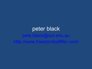 peter black [email_address] http://www.freedomtodiffer.com/ 