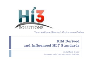 Your Healthcare Standards Conformance Partner

RIM Derived
and Influenced HL7 Standards
AbdulMalik Shakir
President and Chief Informatics Scientist

 