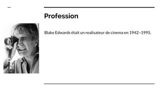 Profession
Blake Edwards était un realisateur de cinema en 1942–1995.
 