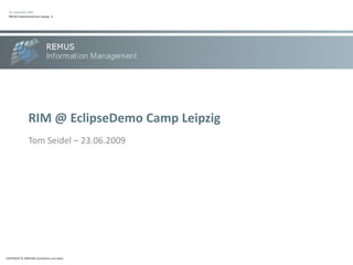 RIM @ EclipseDemo Camp Leipzig Tom Seidel – 23.06.2009 