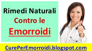 Rimedi Naturali
Contro le
Emorroidi
CurePerEmorroidi.blogspot.com
 
