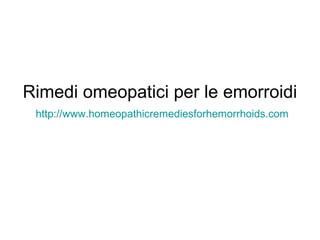 Rimedi omeopatici per le emorroidi
http://www.homeopathicremediesforhemorrhoids.com
 