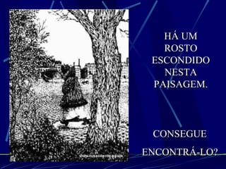 HÁ UM ROSTO ESCONDIDO NESTA PAISAGEM. CONSEGUE ENCONTRÁ-LO? 