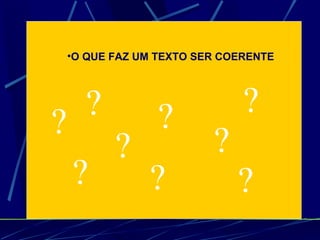 O QUE FAZ UM TEXTO SER COERENTE ? ? ? ? ? ? ? ? ? 