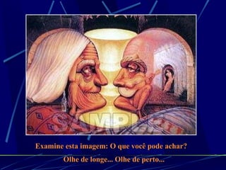 Examine esta imagem: O que você pode achar?   Olhe de longe... Olhe de perto... 