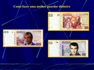 Como fazer uma mulher guardar dinheiro 