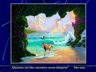 Quantos cavalos encontra nesta imagem?   São sete. 