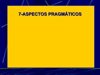 7-ASPECTOS PRAGMÁTICOS 