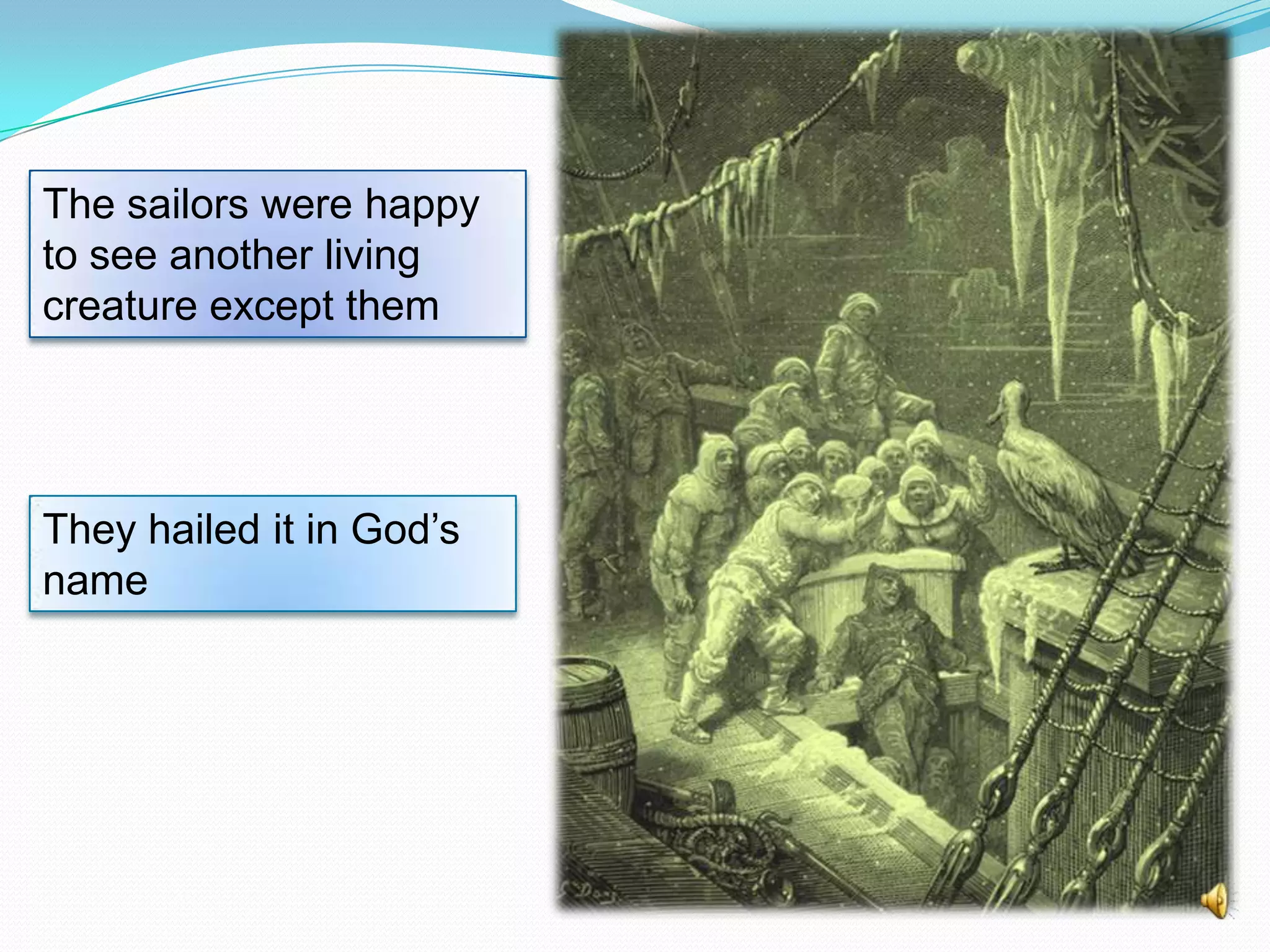 The sailors were happy
to see another living
creature except them

They hailed it in God’s
name

 