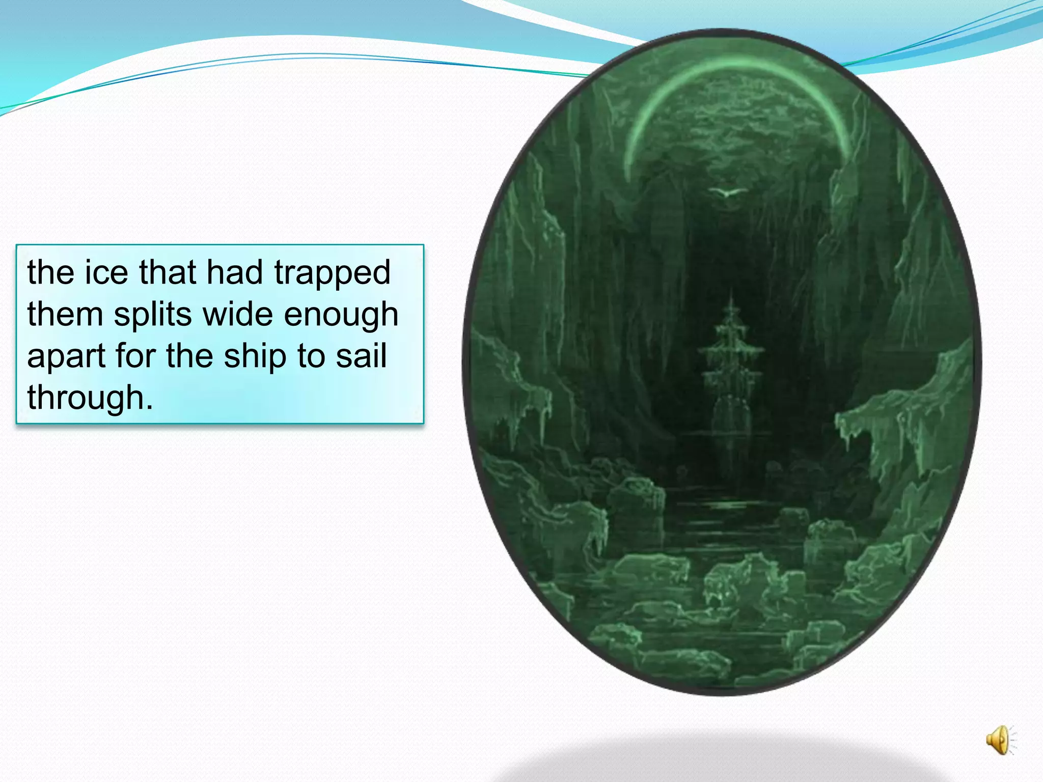 the ice that had trapped
them splits wide enough
apart for the ship to sail
through.

 