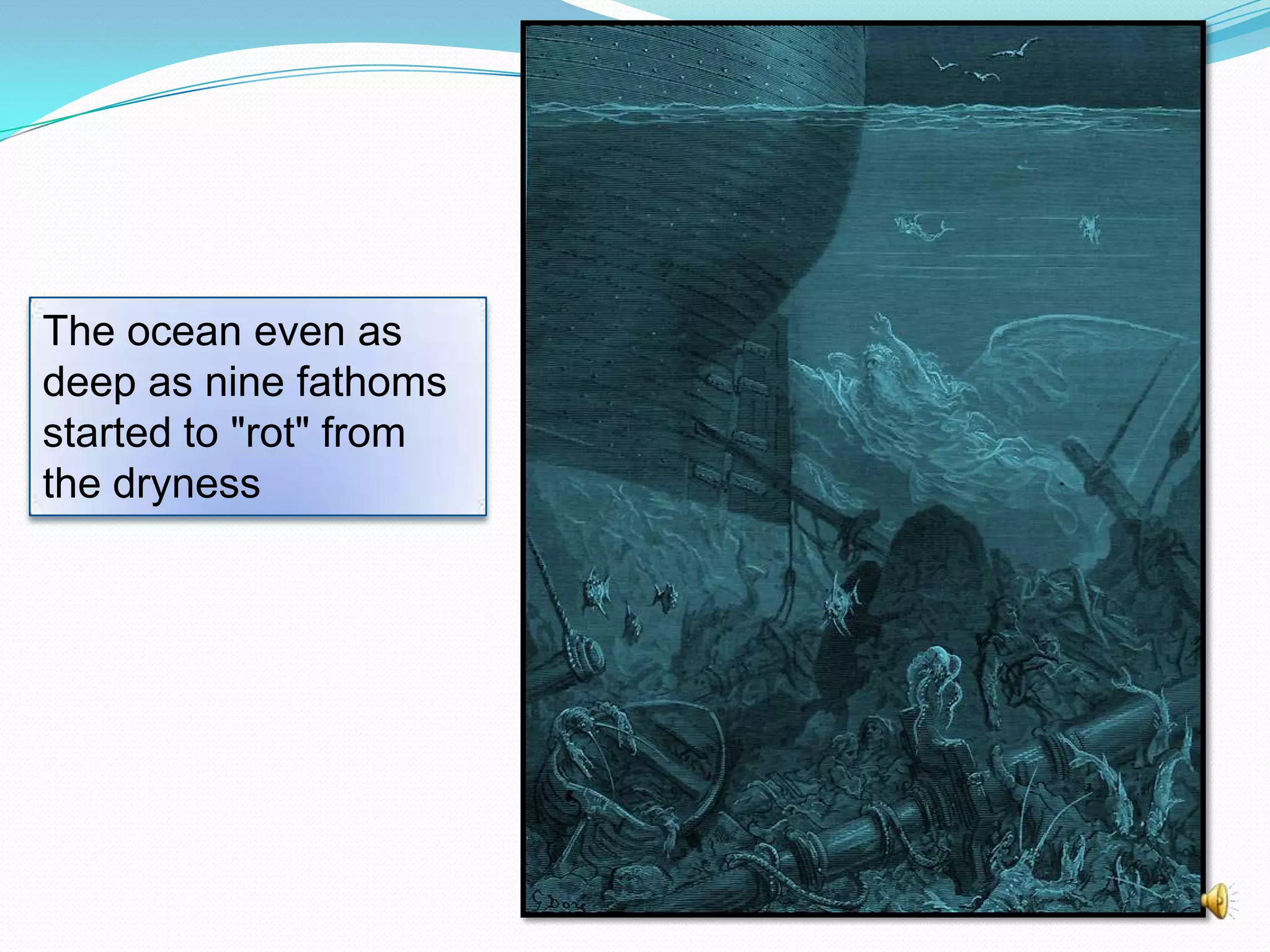 The ocean even as
deep as nine fathoms
started to "rot" from
the dryness

 