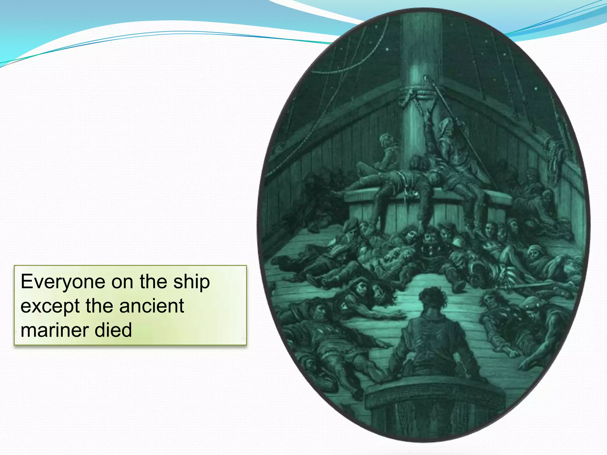 Everyone on the ship
except the ancient
mariner died

 