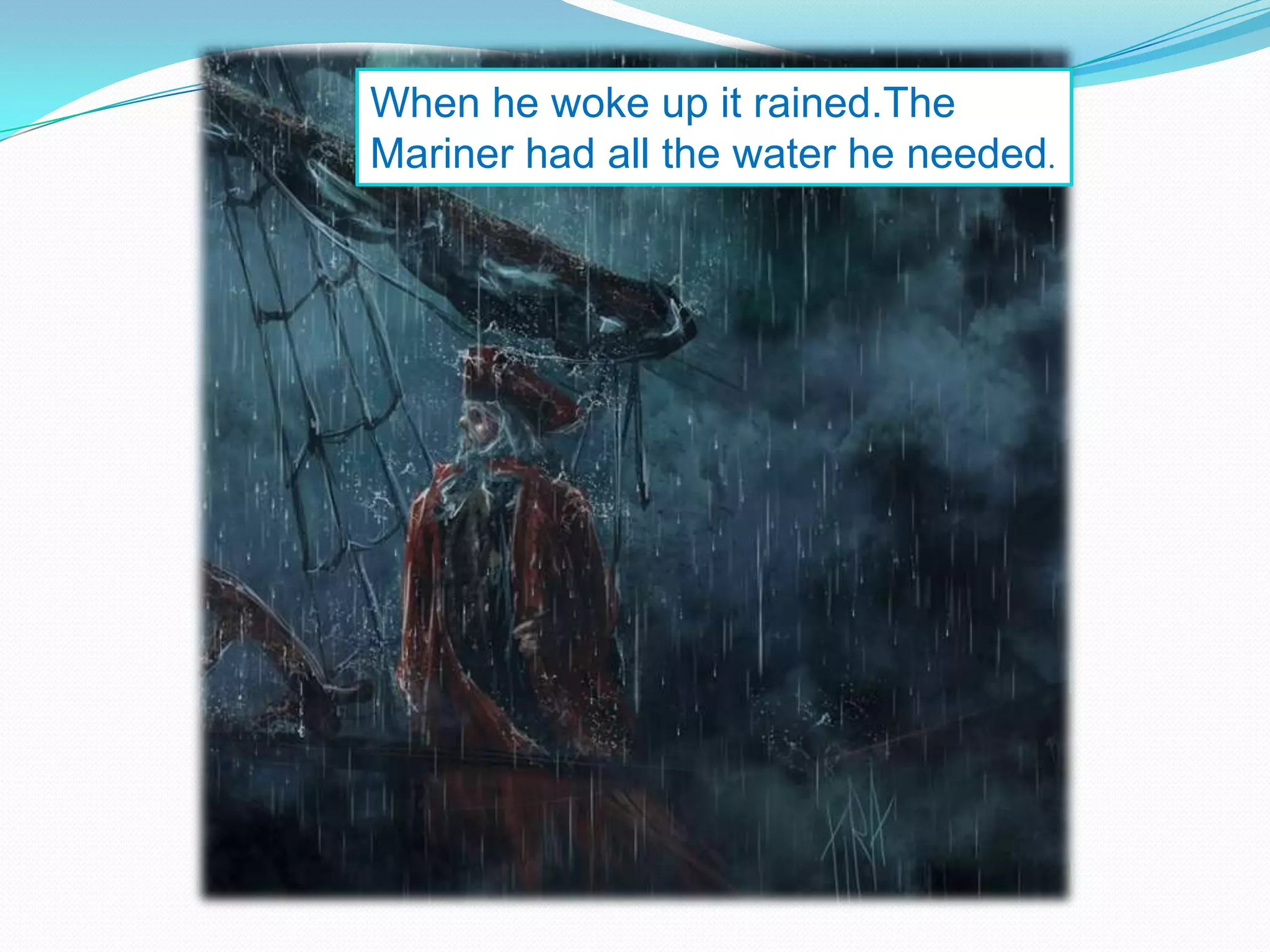 When he woke up it rained.The
Mariner had all the water he needed.

 