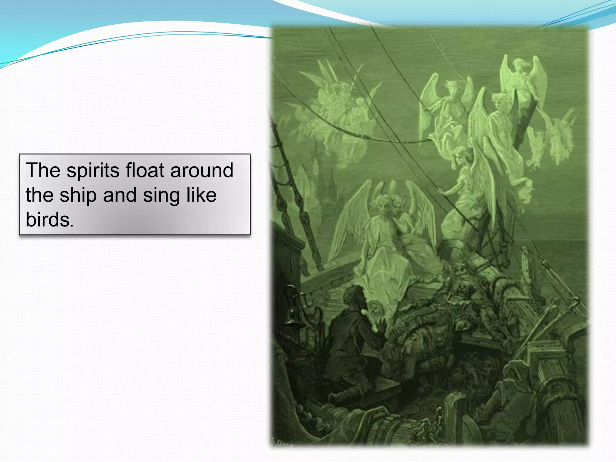 The spirits float around
the ship and sing like
birds.

 