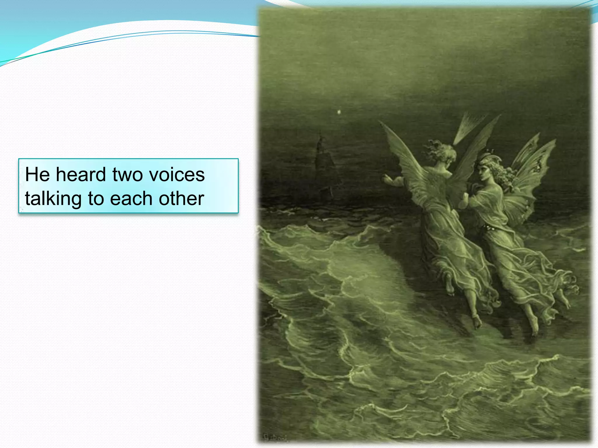 He heard two voices
talking to each other

 