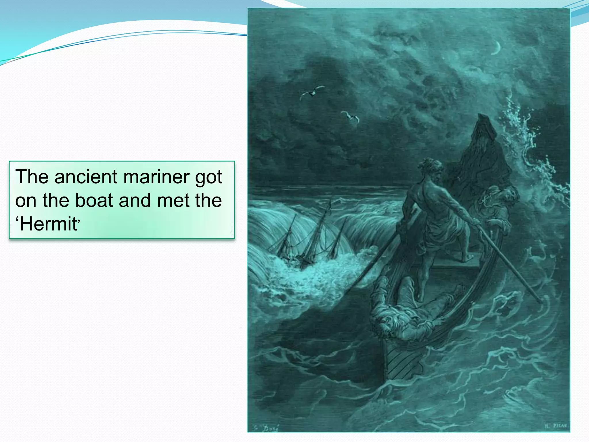 The ancient mariner got
on the boat and met the
‘Hermit’

 