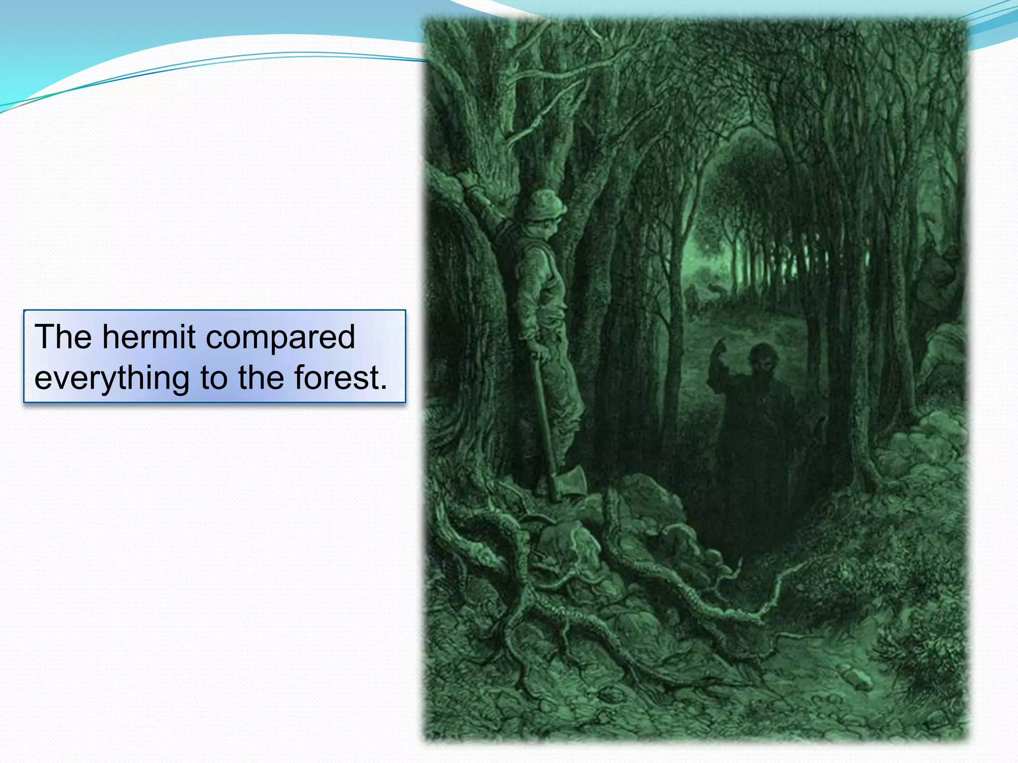 The hermit compared
everything to the forest.

 