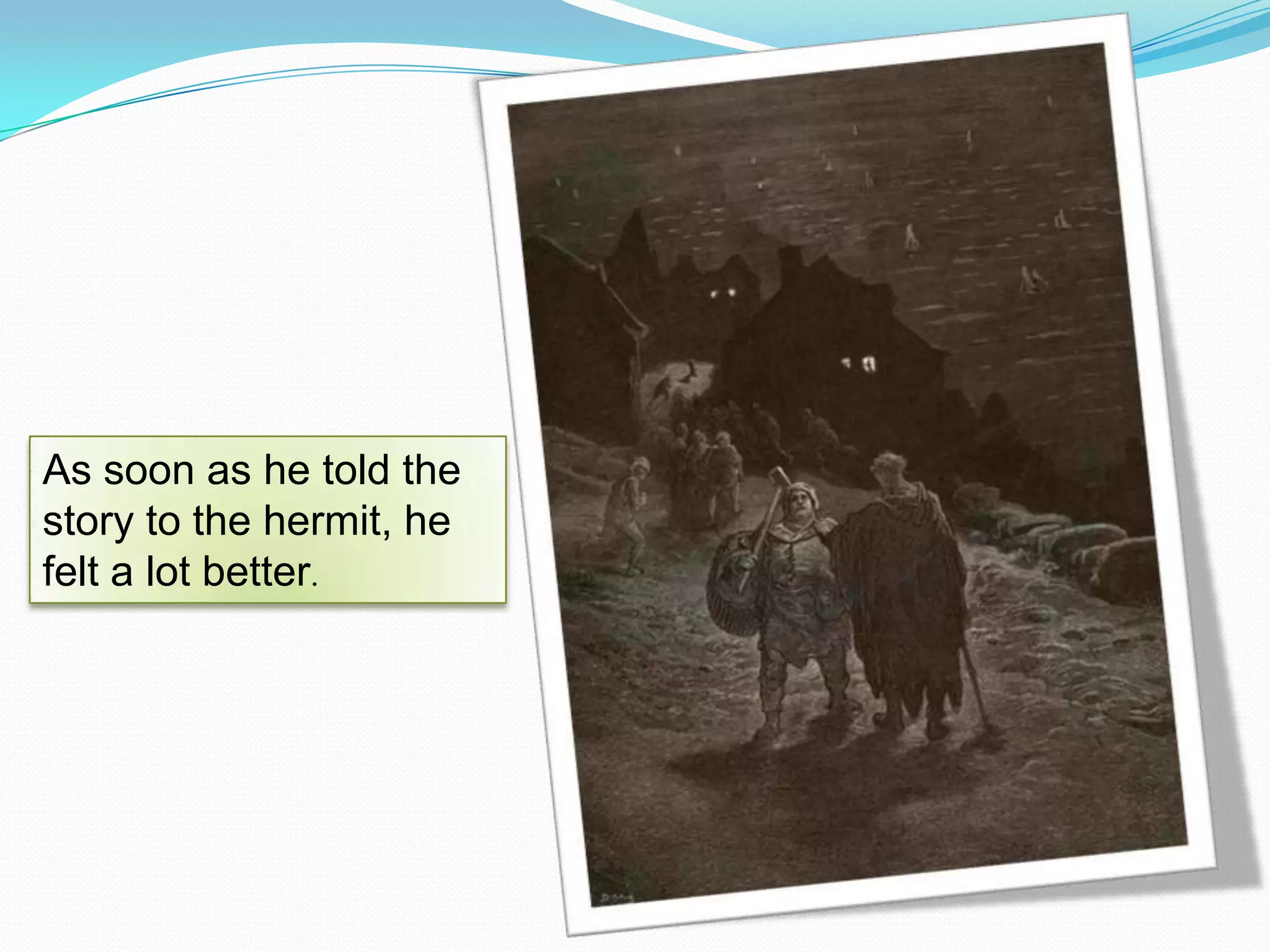 As soon as he told the
story to the hermit, he
felt a lot better.

 