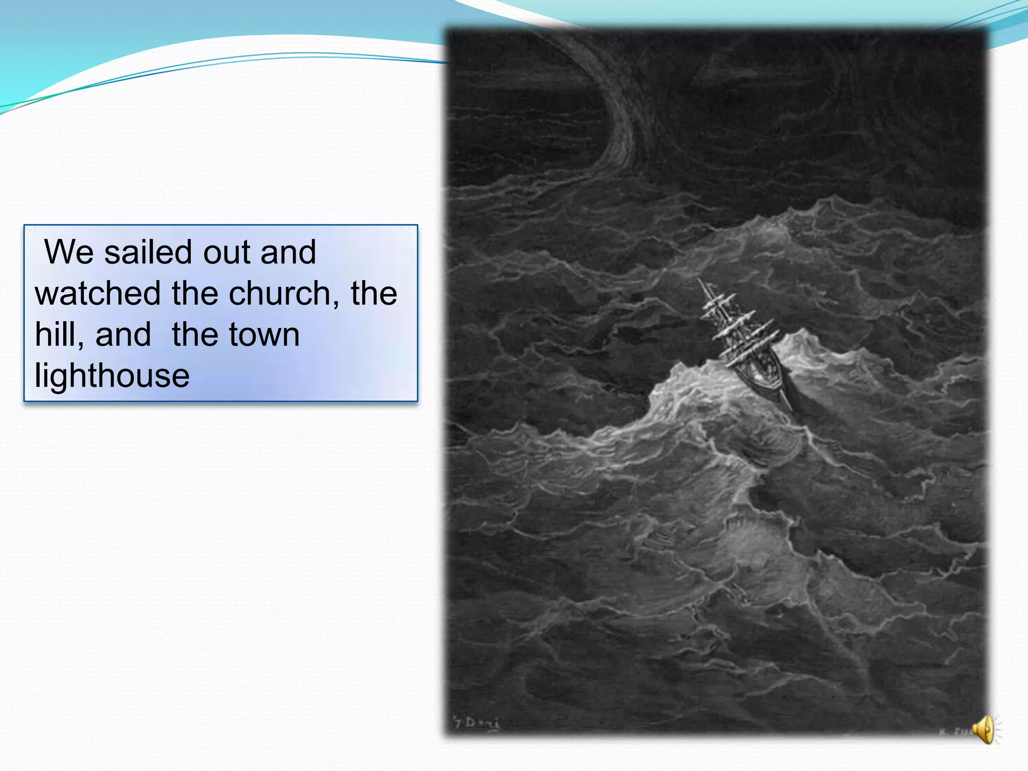 We sailed out and
watched the church, the
hill, and the town
lighthouse

 