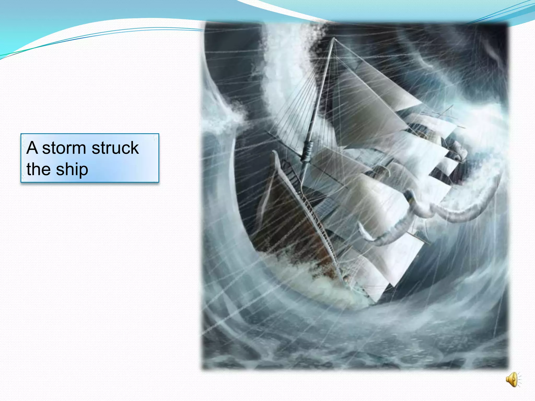 A storm struck
the ship

 