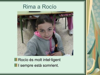 Rima a Rocío
Rocío és molt intel·ligent
I sempre està somrient.
 