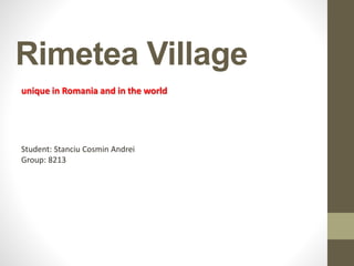 Rimetea Village
unique in Romania and in the world
Student: Stanciu Cosmin Andrei
Group: 8213
 