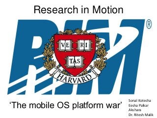 Research in Motion
‘The mobile OS platform war’
Sonal Kotecha
Eesha Palkar
Akshara
Dr. Ritesh Malik
 