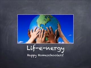 Lif-e-nergy
Happy Homeschoolers!
 