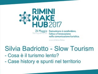 Silvia Badriotto - Slow Tourism
- Cosa è il turismo lento?
- Case history e spunti nel territorio
 