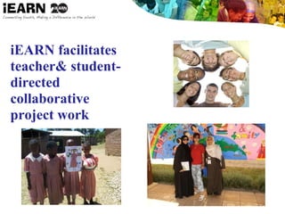 iEARN facilitates
teacher& student-
directed
collaborative
project work
 