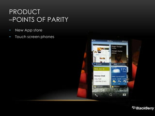 PRODUCT
–POINTS OF PARITY
•

New App store

•

Touch screen phones

 