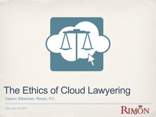 The Ethics of Cloud Lawyering
Yaacov Silberman, Rimon, P.C.

Date: June 24, 2011
 