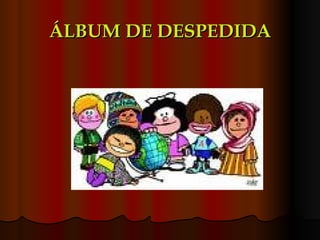 ÁLBUM   DE DESPEDIDA 
