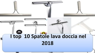 I top 10 Spatole lava doccia nel
2018
 