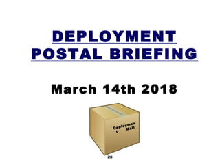 28
DEPLOYMENT
POSTAL BRIEFING
March 14th 2018
Deploymen
t
Mail
 