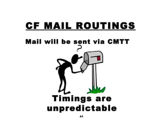 41
CF MAIL ROUTINGS
Mail will be sent via CMTT
Timings are
unpredictable
 
