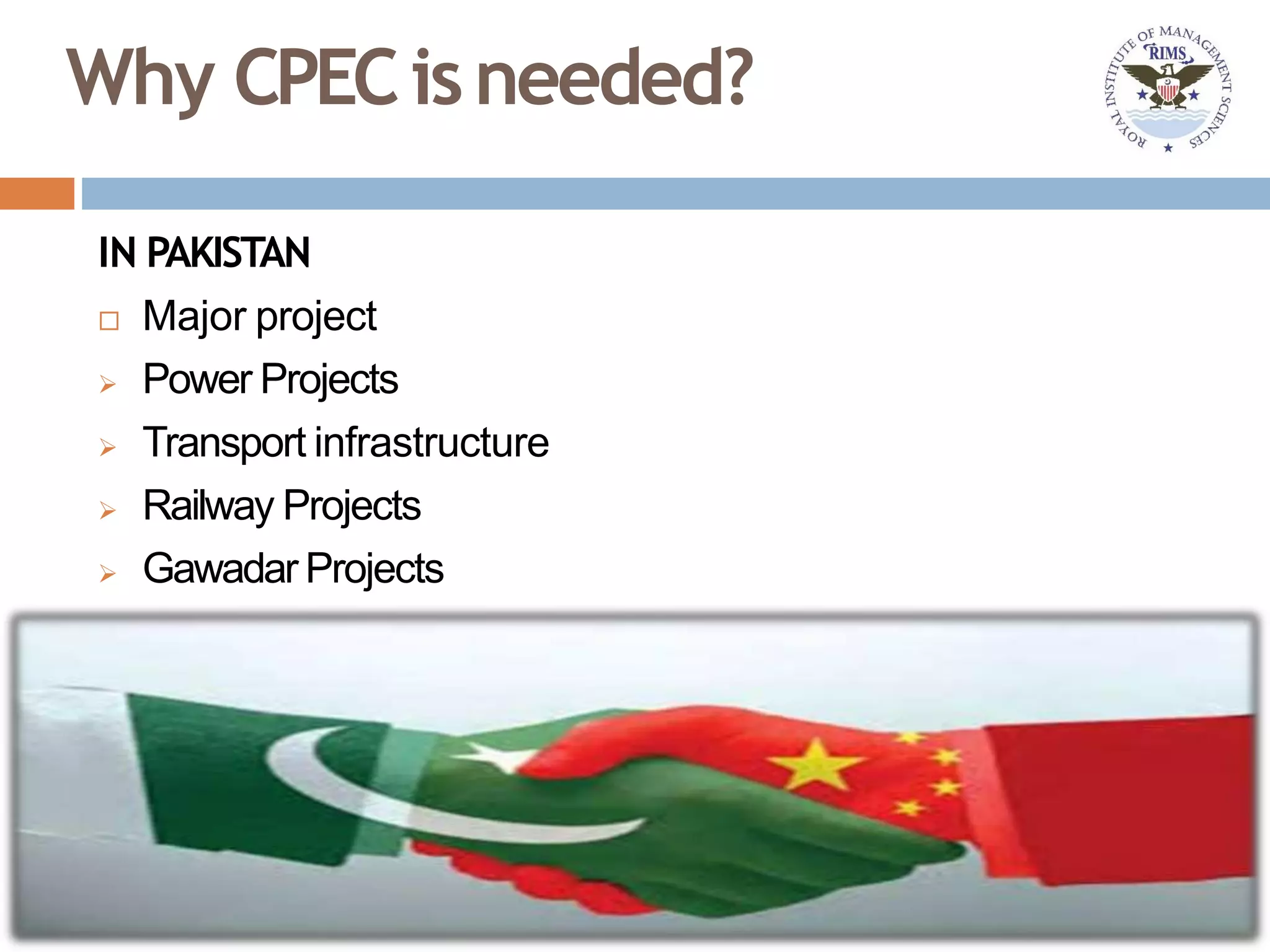 Why CPECisneeded?
IN PAKISTAN
 Major project
 Power Projects
 Transport infrastructure
 Railway Projects
 Gawadar Projects
 