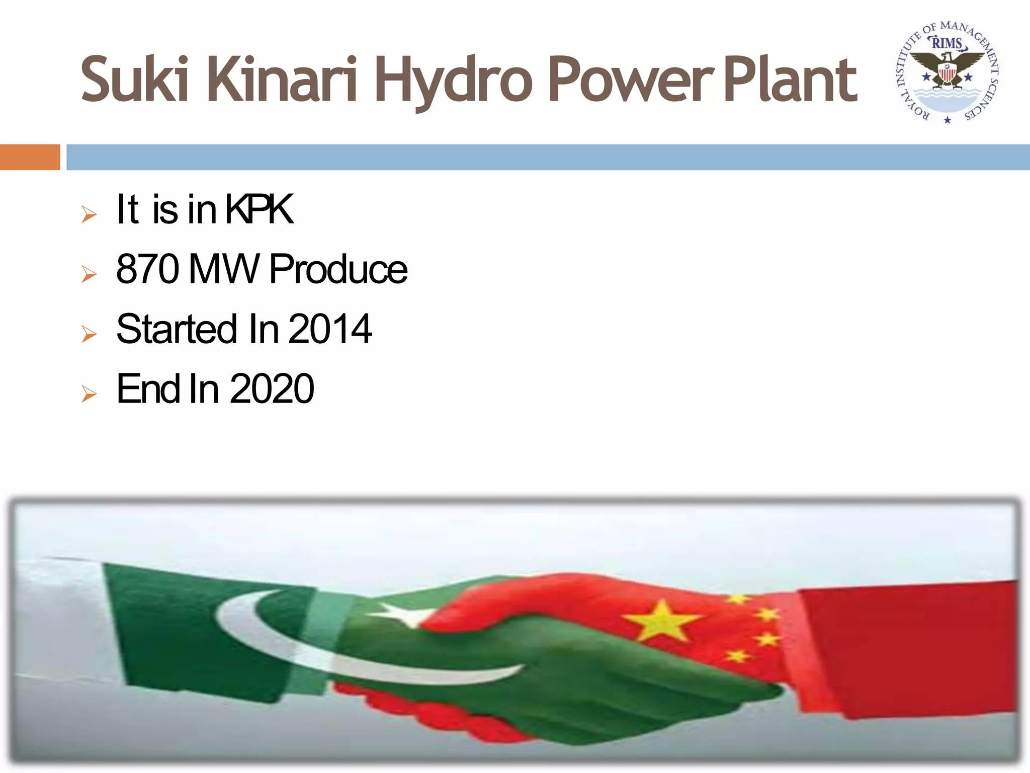 Suki Kinari Hydro PowerPlant
 It is inKPK
 870 MW Produce
 Started In 2014
 EndIn 2020
 