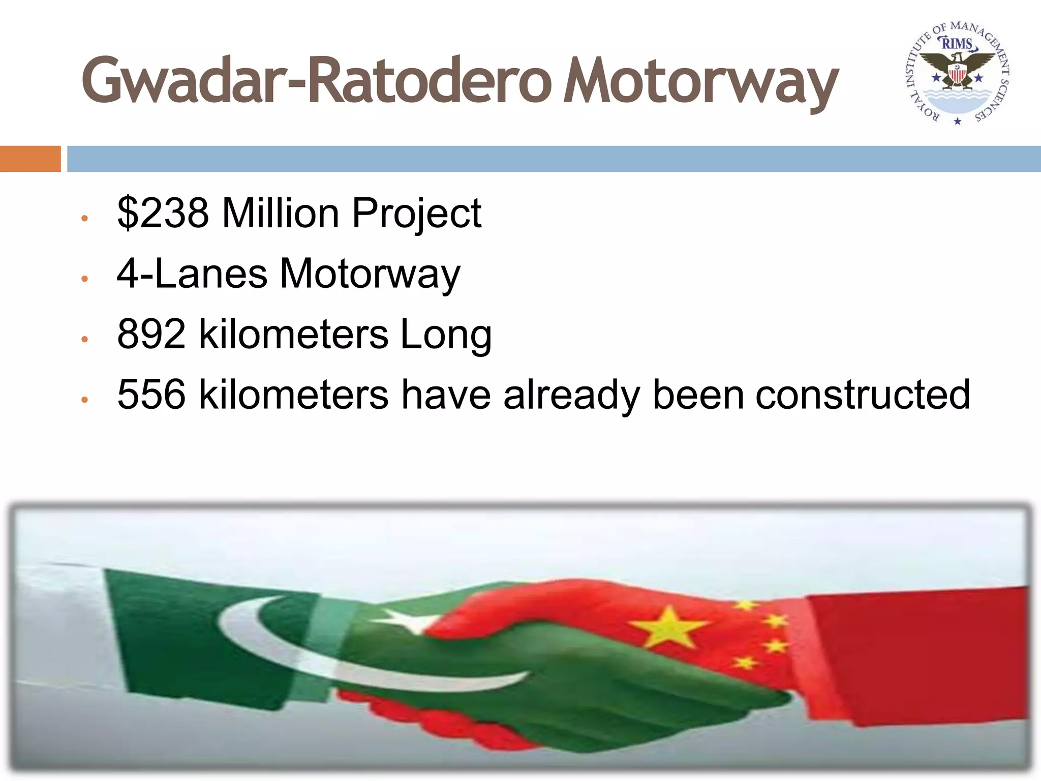 Gwadar-Ratodero Motorway
• $238 Million Project
• 4-Lanes Motorway
• 892 kilometers Long
• 556 kilometers have already been constructed
 