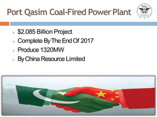 Port Qasim Coal-Fired PowerPlant
 $2.085 Billion Project
 Complete ByTheEndOf 2017
 Produce1320MW
 ByChinaResource Limited
 