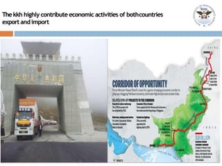 Thekkh highly contribute economic activities of bothcountries
export andimport
 