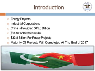 Introduction
 Energy Projects
 Industrial Corporations
 ChinaIsProviding $45.6 Billion
 $11.8 For Infrastructure
 $33.8 Billion For PowerProjects
 Majority Of Projects Will Completed At The End of 2017
 