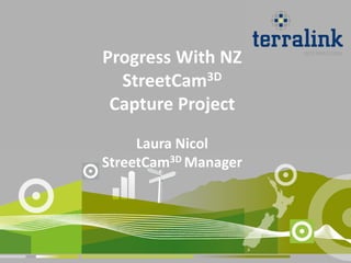 Progress With NZ
  StreetCam3D
 Capture Project
     Laura Nicol
StreetCam3D Manager
 